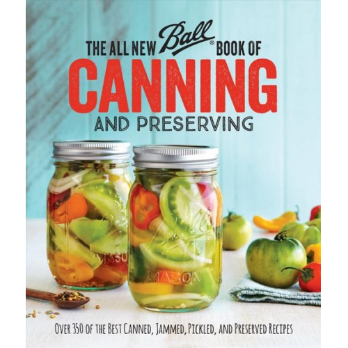 Ball Home Canning Test Kitchen - The All New Ball Book of Canning and Preserving