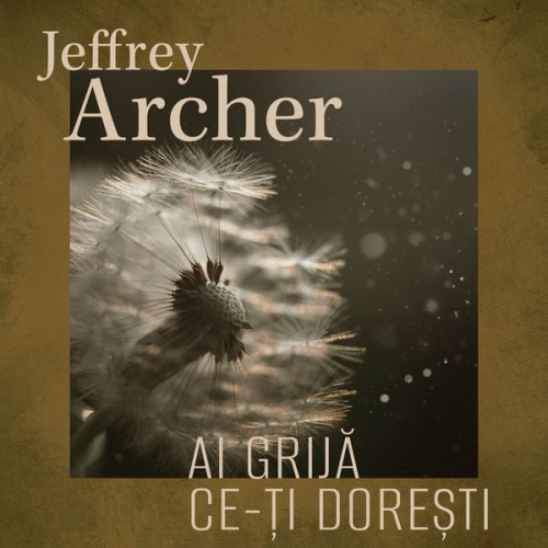 Jeffrey Archer - Ai grija ce-ți dorești