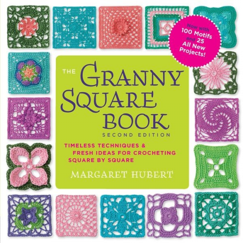 Margaret Hubert - The Granny Square Book, Second Edition: Timeless Techniques and Fresh Ideas for Crocheting Square by Square--Now with 100 Motifs and 25 All New Projec