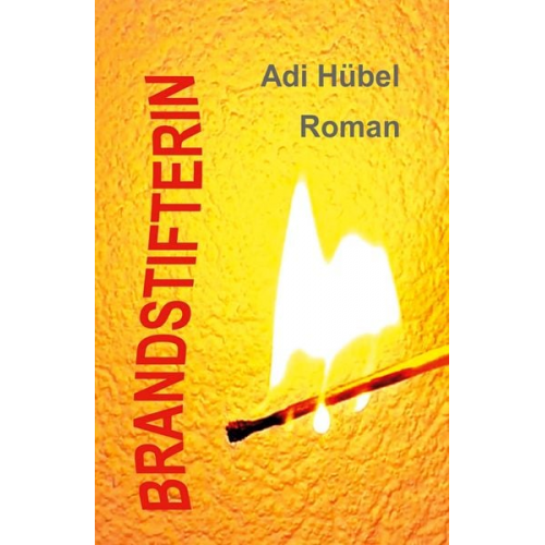 Adi Hübel - Brandstifterin