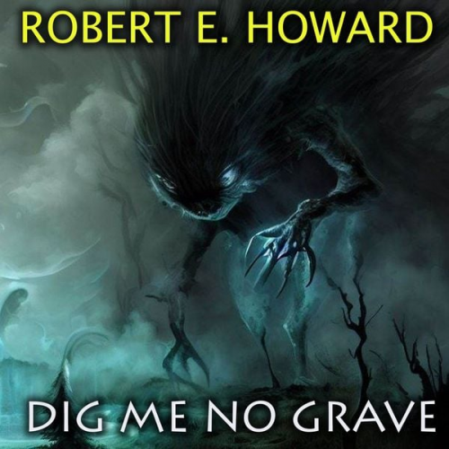 Robert E. Howard - Dig Me No Grave