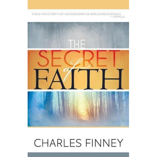 Charles G. Finney - The Secret of Faith