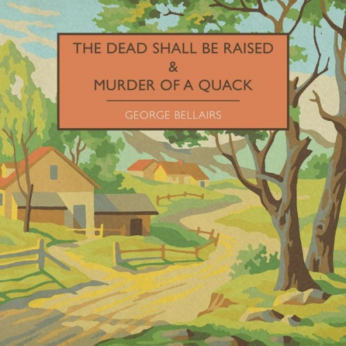 George Bellairs - The Dead Shall Be Raised & Murder of a Quack