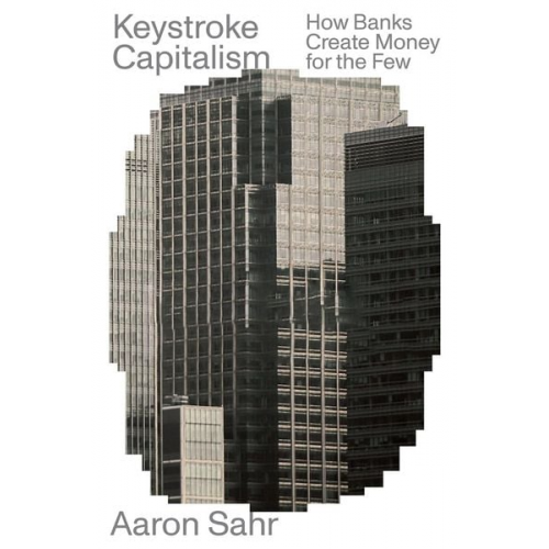 Aaron Sahr - Keystroke Capitalism: How Banks Create Money for the Few