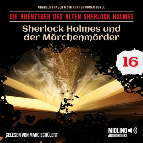 Arthur Conan Doyle Charles Fraser - Sherlock Holmes und der Märchenmörder (Die Abenteuer des alten Sherlock Holmes, Folge 16)