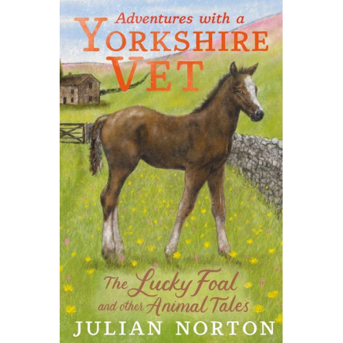 Julian Norton - Adventures with a Yorkshire Vet: The Lucky Foal and Other Animal Tales