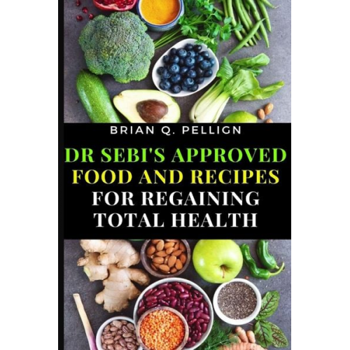 Brian Q. Pellign - Dr SEBI's Approved Food and Recipes for Regaining Total Health