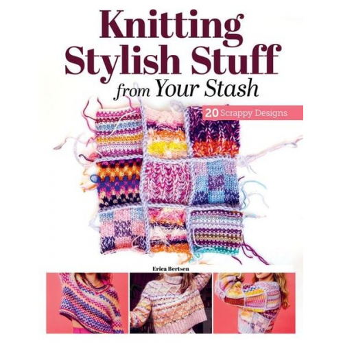 Erica Berntsen - Knitting Stylish Stuff from Your Stash