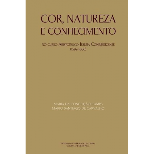 Mario Santiago de Carvalho Maria da Conceição Camps - Cor, natureza e conhecimento: no curso Aristotélico Jesuíta conimbricense - 1592-1606