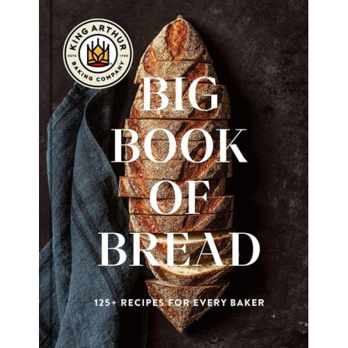 King Arthur Baking Company - The King Arthur Baking Company Big Book of Bread