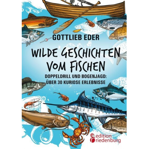 Gottlieb Eder - Wilde Geschichten vom Fischen - Doppeldrill und Bogenjagd: über 30 kuriose Erlebnisse