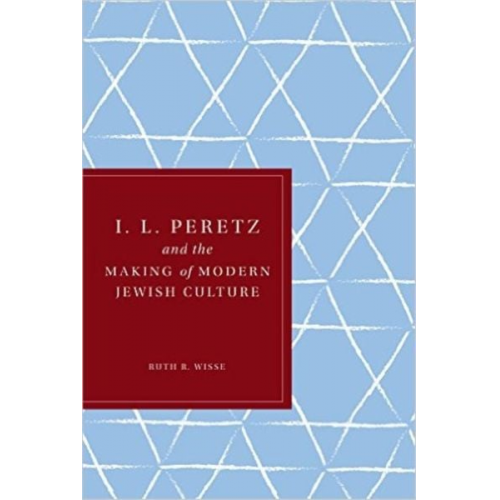 Ruth R. Wisse - I. L. Peretz and the Making of Modern Jewish Culture