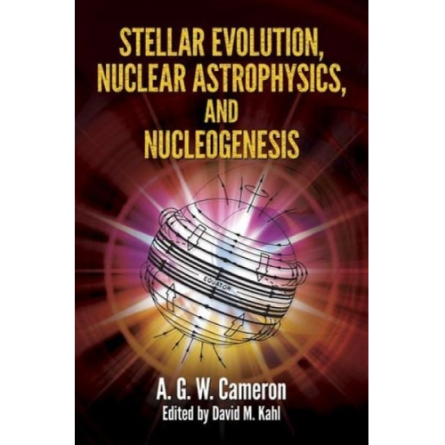 A. G. W. Cameron - Stellar Evolution, Nuclear Astrophysics, and Nucleogenesis