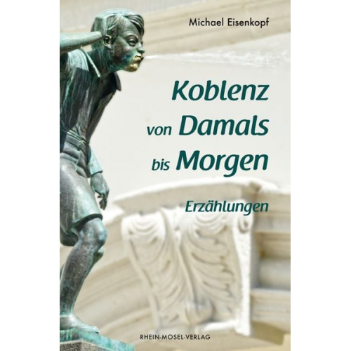 Michael Eisenkopf - Koblenz von Damals bis Morgen