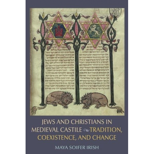 Maya Soifer Irish - Jews and Christians in Medieval Castile: Tradition, Coexistence, and Change