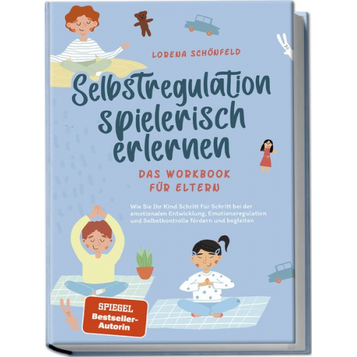 Lorena Schönfeld - Selbstregulation spielerisch erlernen - Das Workbook für Eltern: Wie Sie Ihr Kin