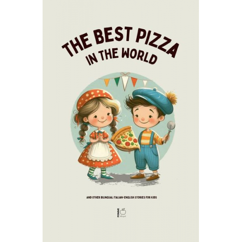 Pomme Bilingual - The Best Pizza in the World And Other Bilingual Italian-English Stories for Kids