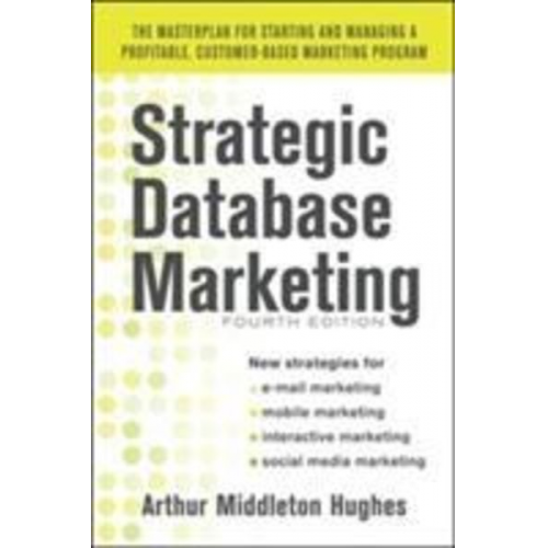 Arthur Middleton Hughes - Strategic Database Marketing 4e: The Masterplan for Starting and Managing a Profitable, Customer-Based Marketing Program