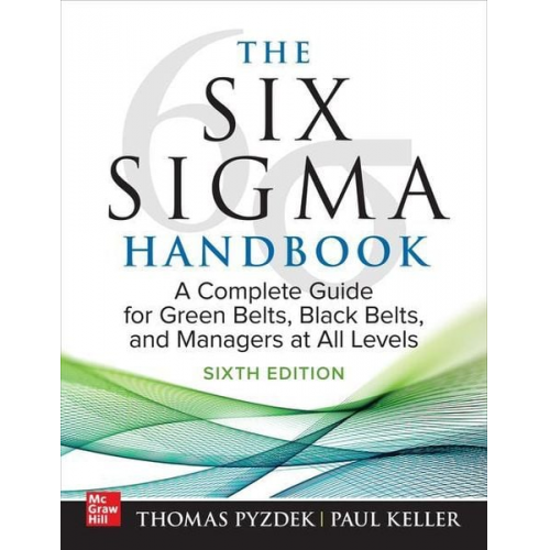 Thomas Pyzdek Paul Keller - The Six Sigma Handbook, Sixth Edition: A Complete Guide for Green Belts, Black Belts, and Managers at All Levels