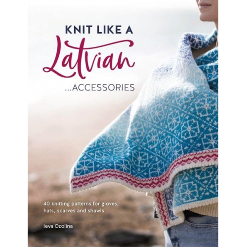 Ieva Ozolina - Knit Like a Latvian: Accessories