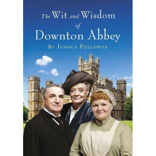 Jessica Fellowes - The Wit and Wisdom of Downton Abbey