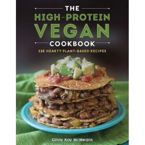 Ginny Kay Mcmeans - The High-Protein Vegan Cookbook: 125+ Hearty Plant-Based Recipes