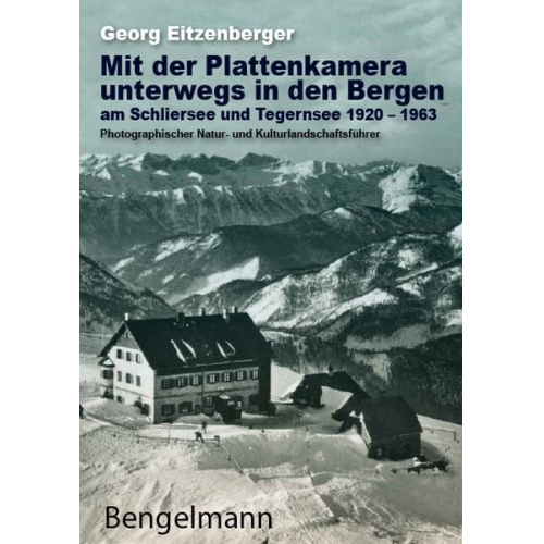 Georg Eitzenberger - Mit der Plattenkamera unterwegs in den Bergen am Schliersee und Tegernsee 1920 - 1963