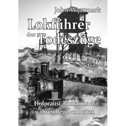 John Wyttmark - Lokführer der Todeszüge - Holocaust-Roman nach wahren Begebenheiten