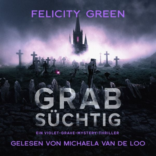 Felicity Green - Grabsüchtig: Ein Violet-Grave-Mystery-Thriller