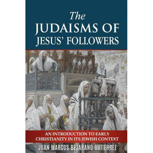 Juan Marcos Bejarano Gutierrez - The Judaisms of Jesus' Followers: An Introduction to Early Christianity in its Jewish Context