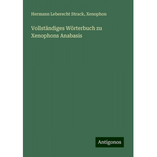 Hermann Leberecht Strack Xenophon - Vollständiges Wörterbuch zu Xenophons Anabasis