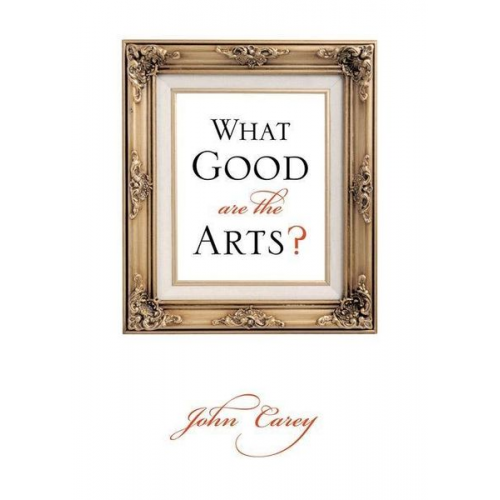 John Carey - What Good Are the Arts?