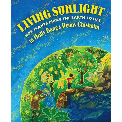 Molly Bang Penny Chisholm - Living Sunlight: How Plants Bring the Earth to Life