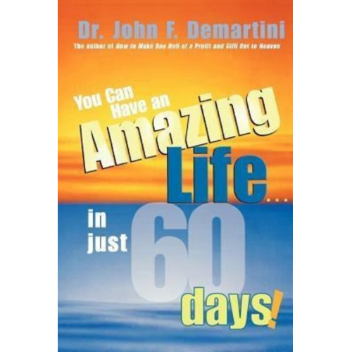 John F. Demartini - You Can Have an Amazing Life...in Just 60 Days!