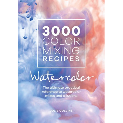 Julie Collins - 3000 Color Mixing Recipes: Watercolor