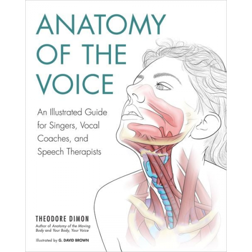 Theodore Dimon - Anatomy of the Voice: An Illustrated Guide for Singers, Vocal Coaches, and Speech Therapists