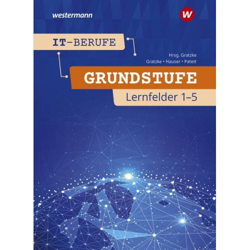 Ingo Patett Bernhard Hauser Jürgen Gratzke - IT-Berufe. Schulbuch. Grundstufe 1. Jahr. Lernfelder 1-5