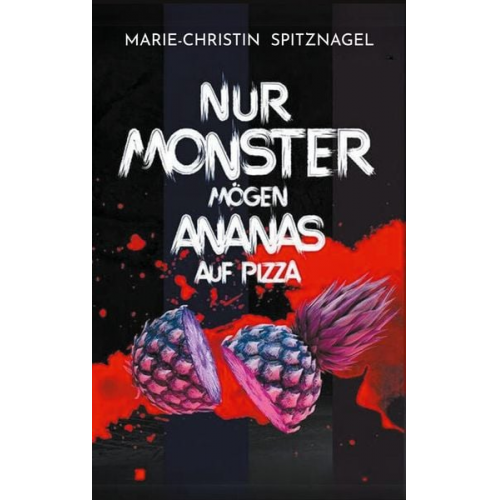 Marie-Christin Spitznagel - Nur Monster mögen Ananas auf Pizza