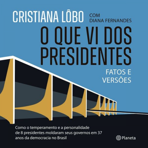 Cristiana Lôbo Diana Fernandes - O que vi dos presidentes