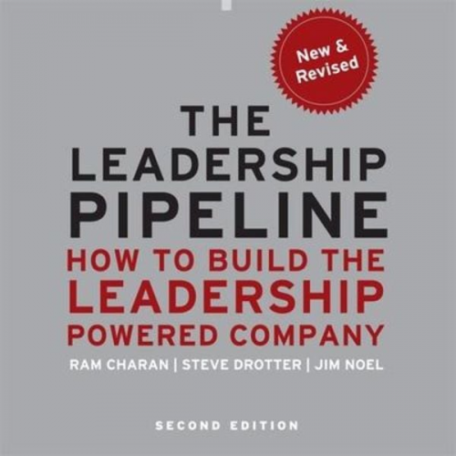 Ram Charan Stephen Drotter James Noel - The Leadership Pipeline Lib/E: How to Build the Leadership Powered Company