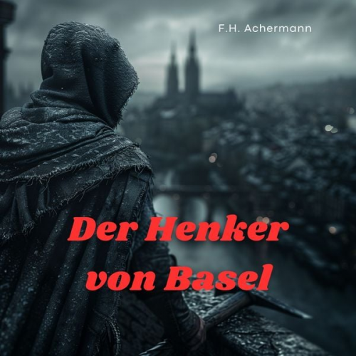 F.H. Achermann - Der Henker von Basel