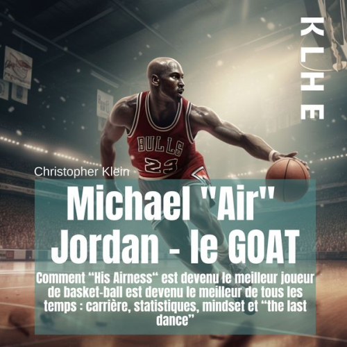 Christopher Klein - Michael "Air" Jordan - le Goat