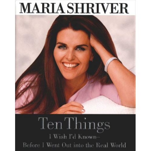 Maria Shriver - Ten Things I Wish I'd Known: Before I Went Out Into the Real World