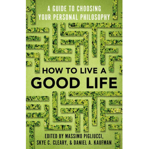 Massimo Pigliucci Skye Cleary Daniel Kaufman - How to Live a Good Life