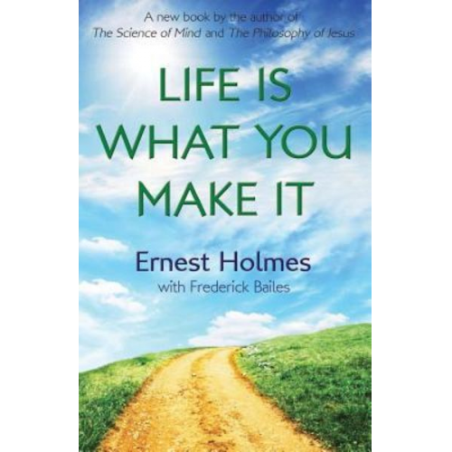 Frederick Bailes Ernest Holmes - Life Is What You Make It