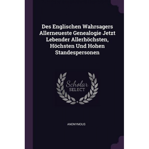 Des Englischen Wahrsagers Allerneueste Genealogie Jetzt Lebender Allerhöchsten, Höchsten Und Hohen Standespersonen