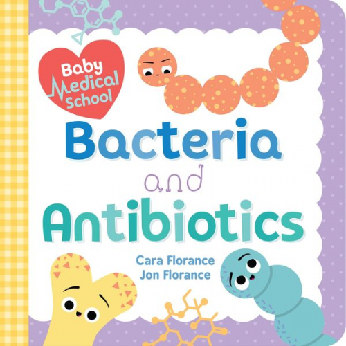 Cara Florance Jon Florance - Baby Medical School: Bacteria and Antibiotics