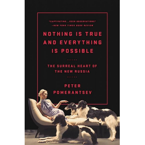 Peter Pomerantsev - Nothing Is True and Everything Is Possible