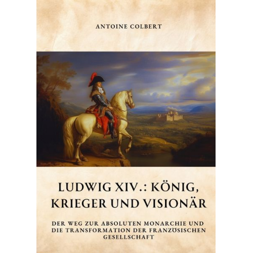 Antoine Colbert - Ludwig XIV.: König, Krieger und Visionär