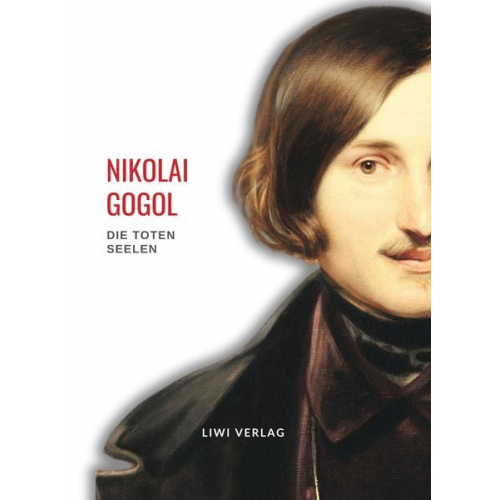 Nikolai Wassiljewitsch Gogol - Nikolai Gogol: Die toten Seelen. Vollständige Neuausgabe